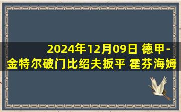 2024年12月09日 德甲-金特尔破门比绍夫扳平 霍芬海姆1-1战平弗赖堡